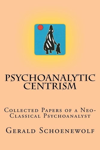 Psychoanalytic Centrism Collected Papers of a Neo-Classical Psychoanalyst