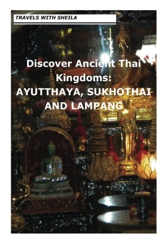 Discover Ancient Thai Kingdoms Ayutthaya, Sukhothai and Lampang