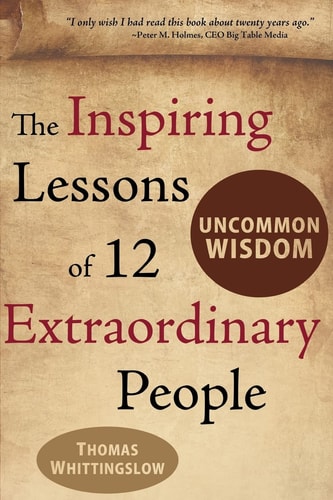 Uncommon Wisdom The Inspiring Lessons of 12 Extraordinary People