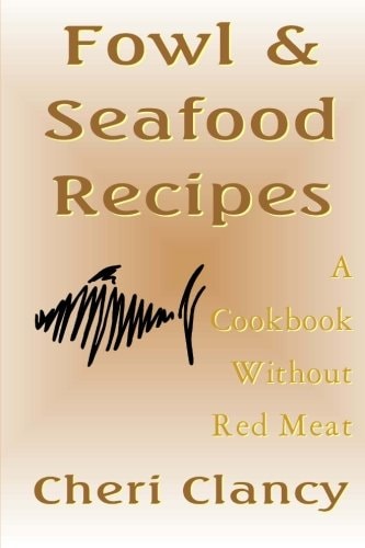 Fowl and Seafood Recipes A Cookbook That Avoids Red Meat