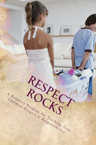 Respect Rocks A Behavior Program for Teaching Your Children Respect & Responsibility