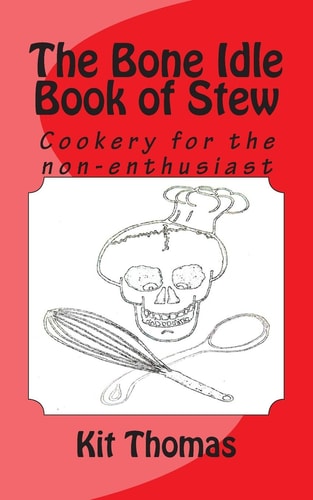 The Bone Idle Book of Stew Cookery for the Non-Enthusiast