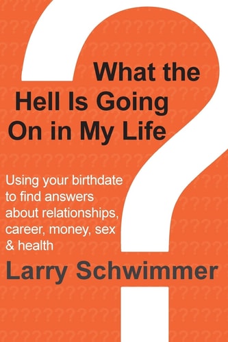 What the Hell Is Going on in My Life? Using Your Birthdate to Find Answers about Relationships, Career, Money, Sex and Health