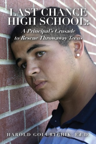 Last Chance High School A Principal's Crusade to Rescue Throwaway Teens