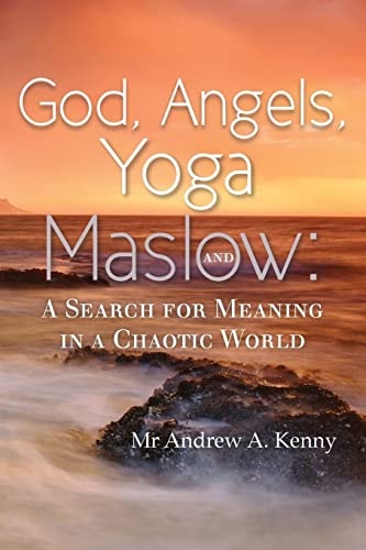 God, Angels, Yoga and Maslow A Search for Meaning in a Chaotic World