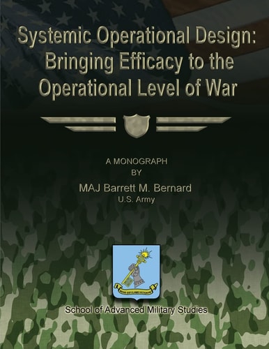 Systemic Operational Design Bringing Efficacy to the Operational Level of War