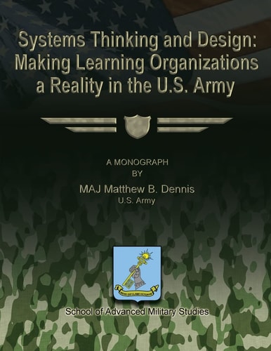 Systems Thinking and Design Making Learning Organizations a Reality in the U.S. Army