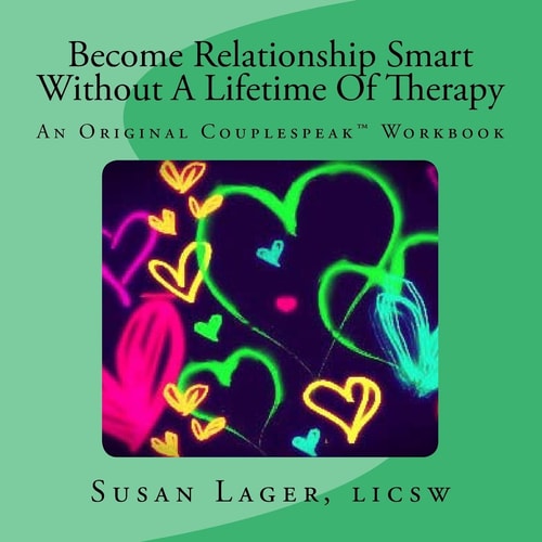 Become Relationship Smart Without A Lifetime Of Therapy An Original Couplespeak Workbook