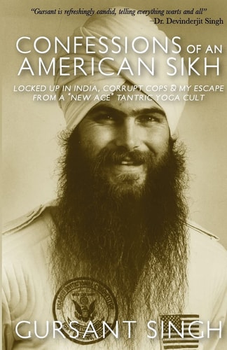 Confessions of an American Sikh Locked Up in India, Corrupt Cops and My Escape from a New Age Tantric Yoga Cult!