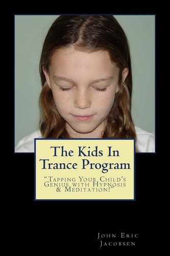 The Kids in Trance Program Tapping Your Child's Genius with Hypnosis and Meditation!