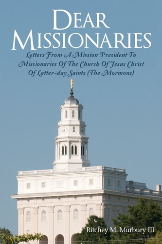 Dear Missionaries Letters from a Mission President to Missionaries of the Church of Jesus Christ of Latter-Day Saints (the Mormons)
