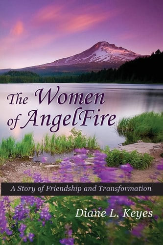 The Women of AngelFire A Story of Friendship and Transformation