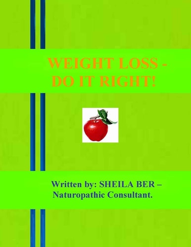 WEIGHT LOSS - DO IT RIGHT! Written by Sheila Ber.