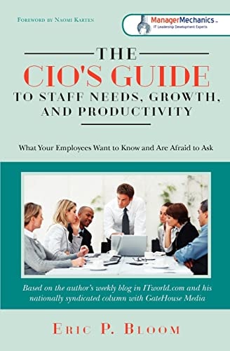 The CIO's Guide to Staff Needs, Growth and Productivity What Your Employees Want to Know and Are Afraid to Ask
