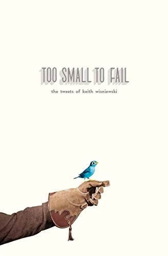 Too Small to Fail The Tweets of Keith Wisniewski