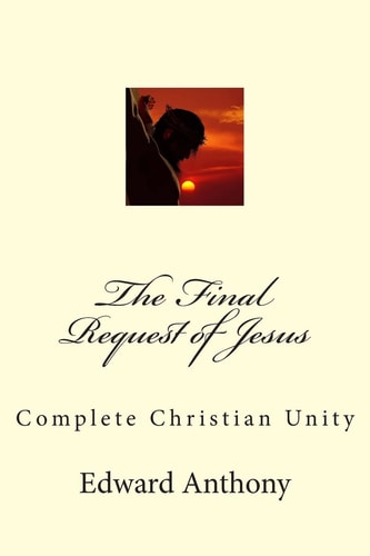 The Final Request of Jesus Complete Christian Unity