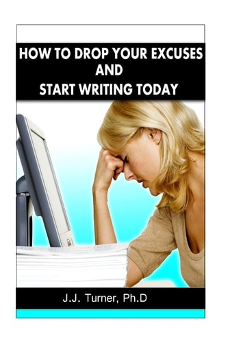 How To Drop Your Excuses And Start Writing Today Releasing The Writer Within