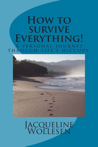 How to Survive Everything! A Personal Journey Through Life's Hiccups