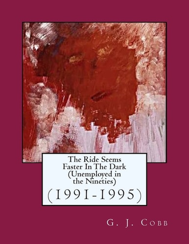 The Ride Seems Faster In The Dark (Unemployed in the Nineties) (1991-1995)