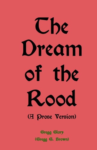 The Dream of the Rood (a Prose Version) A Christmas Present For 2012