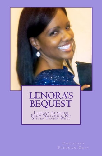 Lenora's Bequest Lessons Learned From Watching My Sister Finish Well