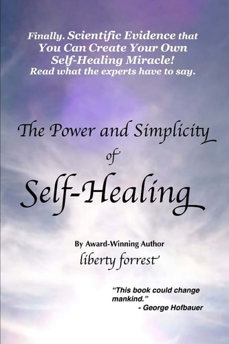 The Power and Simplicity of Self-Healing With Scientific Proof That You Can Create Your Own Miracle