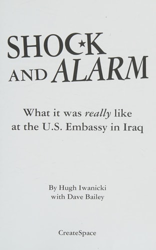 Shock and Alarm What it was Really Like at the U.S. Embassy in Iraq
