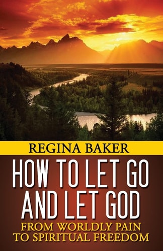 How To Let Go and Let God From Worldly Pain to Spiritual Freedom