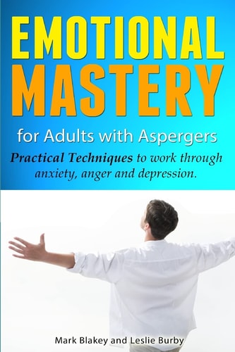 Emotional Mastery for Adults with Aspergers Practical Techniques to Work with Anger, Anxiety and Depression