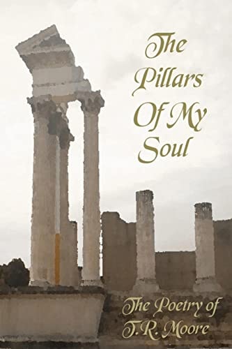 The Pillars of My Soul The Poetry of T. R. Moore