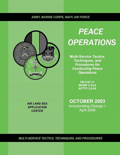 Peace Operations Multi-Service Tactics, Techniques, and Procedures for Conducting Peace Operations (Incorporating Change 1, April 2009) (FM 3-07.31 / MCWP 3-33.8 / AFTTP 3-2.40)