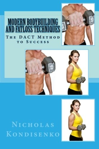 Modern Bodybuilding and Fatloss Techniques The DACT Method to Success