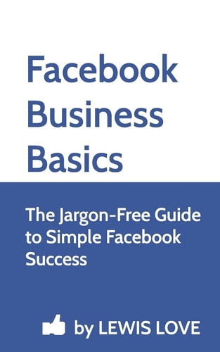 Facebook Business Basics The Jargon-Free Guide to Simple Facebook Success