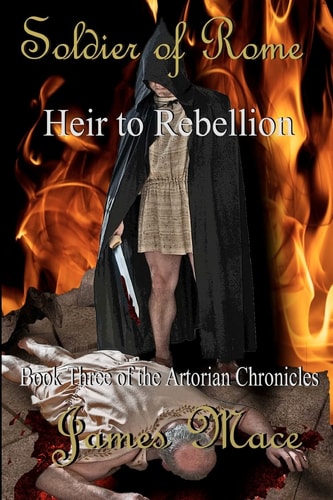 Soldier of Rome Heir to Rebellion: Book Three of the Artorian Chronicles