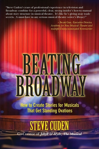 Beating Broadway How to Create Stories for Musicals that Get Standing Ovations