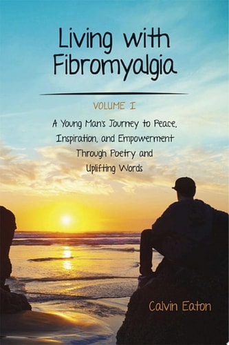 Living with Fibromyalgia A Young Man's Journey to Peace, Inspiration, and Empowerment through Poetry and Uplifting Words