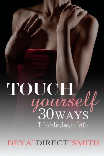 Touch Yourself 30 Ways to Boldy Live, Love and Let Go!