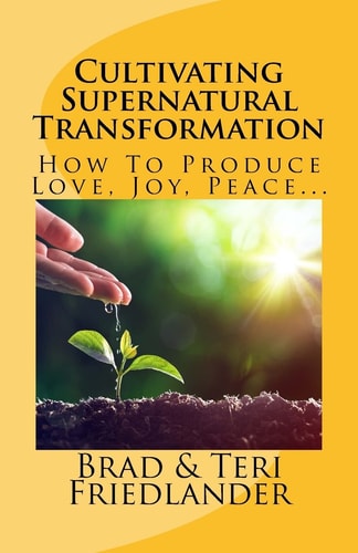 Cultivating Supernatural Transformation How to Produce Love, Joy, Peace...