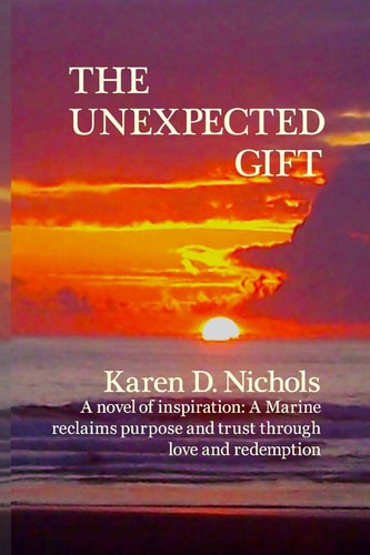 The Unexpected Gift A Novel of Inspiration: a Marine Reclaims Purpose and Trust Through Love and Redemption