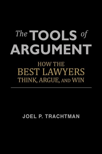 The Tools of Argument How the Best Lawyers Think, Argue, and Win