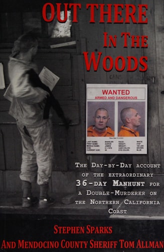 Out There In The Woods The Day-by-Day Account of the Extraordinary 36-Day Manhunt for a Double-Murderer on the Northern California Coast