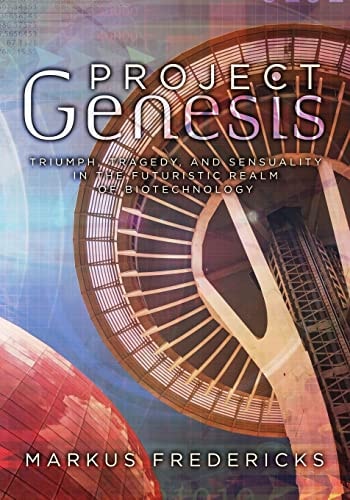 Project Genesis Triumph, Tragedy, and Sensuality in the Futuristic Realm of Biotechnology