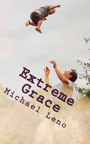 Extreme Grace God's Limitless, Unconditional Love for His Children