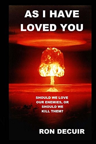 As I Have Loved You Should We Love Our Enemies, Or Should We Kill Them?
