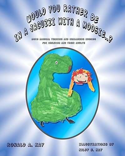 Would You Rather Be In A Jacuzzi With A Moosie..? More Magical Thinking and Challenging Choices for Children and Their Adults