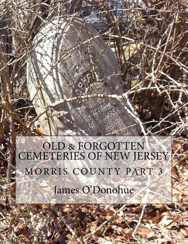 Old and Forgotten Cemeteries of New Jersey Morris County Part 3