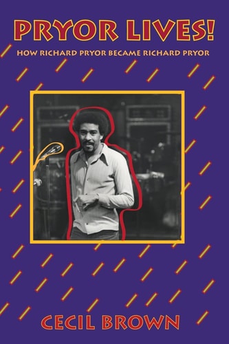 Pryor Lives! How Richard Pryor Became Richard Pryor : Or, Kiss My Rich, Happy Black Ass! : a Memoir