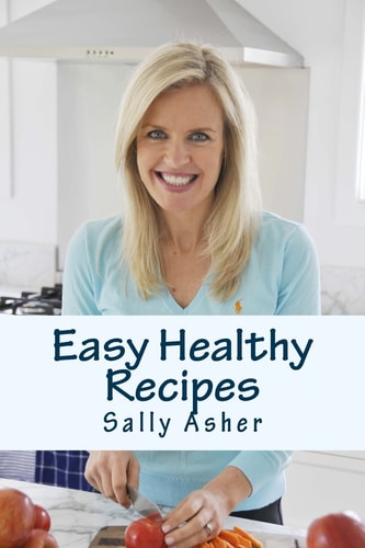 Easy Healthy Recipes Over 190 Delicious Recipes For The Home Cook