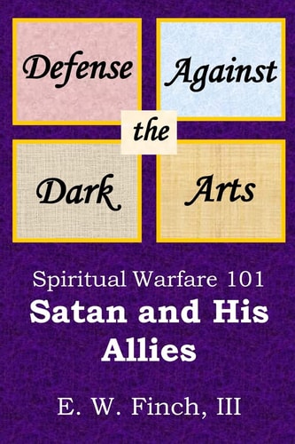 Defense Against the Dark Arts Spiritual Warfare 101.: Satan and His Allies