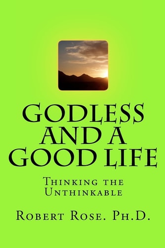 GODLESS and a GOOD LIFE Thinking the Unthinkable